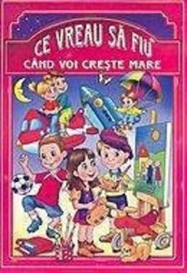 Ce vreau sa fiu cand voi creste mare