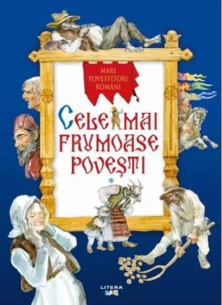 Cele mai frumoase povești. Mari povestitori români. Vol. 1