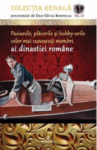 Colectia Regala Vol.15: Pasiunile, placerile si hobby-urile celor mai cunoscuti membri ai dinastiei romane