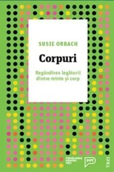 Corpuri. Regandirea legaturii dintre minte si corp de Susie Orbach