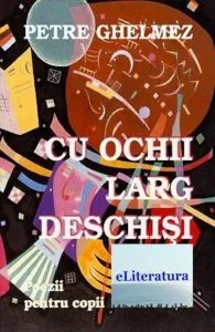 Cu ochii larg deschisi. Poezii pentru copii de Petre Ghelmez