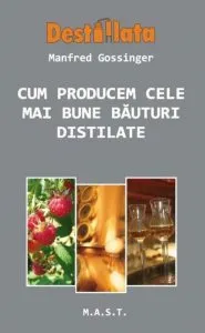 Cum producem cele mai bune bauturi distilate de Manfred Gosinger