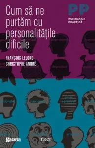 Cum sa ne purtam cu personalitatile dificile GSP de Christophe Andre
