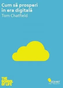 Cum sa prosperi in era digitala de Tom Chatfield