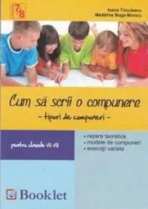 Cum sa scrii o compunere - tipuri de compuneri - pentru clasele VII-VIII de Ioana Triculescu