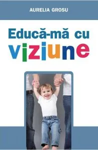 Educa-ma cu viziune de Aurelia Grosu