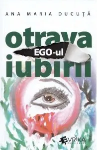 Ego-ul, otrava iubirii de Ana Maria Ducuta