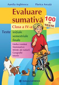 Evaluare sumativa. 100 de teste initiale, semestriale, finale. Clasa a IV-a