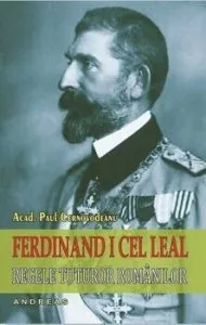 Ferdinand I cel leal, regele tuturor romanilor de Paul Cernovodeanu