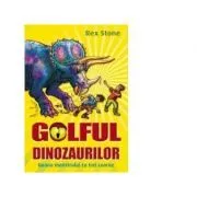 GOLFUL DINOZAURILOR. VOLUMUL II. GOANA MONSTRULUI CU TREI COARNE de Rex Stone