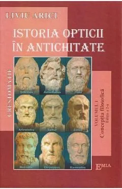 Istoria opticii in antichitate. Crestomatie. Vol. 1 Conceptia filozofica Ed.2 de Liviu Arici