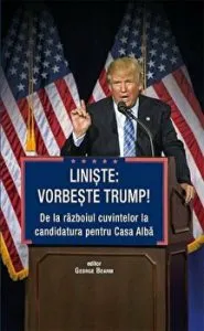 Liniste: vorbeste Trump! De la razboiul cuvintelor la candidatura pentru Casa Alba de George Beahm