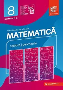 MATEMATICA. Algebra, geometrie. Clasa a VIII-a. Partea a II-a. Mate 2000 . Consolidare de Anton Negrila