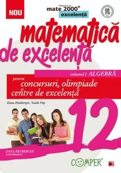 Matematica de excelenta - Clasa 12 Vol.1: Algebra. Pentru concursuri, olimpiade si Centre de excelenta