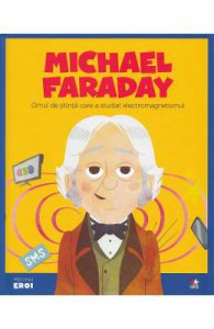 Micii mei eroi. Michael Faraday