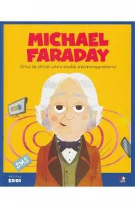 Micii mei eroi. Michael Faraday
