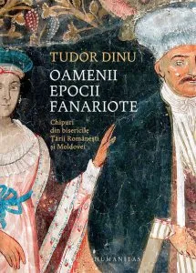 Oamenii epocii fanariote. Chipuri din bisericile Tarii Romanesti si Moldovei de Tudor Dinu