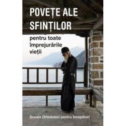 Scoala Ortodoxiei pentru incepatori. Povete ale sfintilor pentru toate imprejurarile vietii 