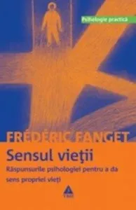 Sensul vietii. Raspunsurile psihologiei pentru a da sens propriei vieti de Frederic Fanget