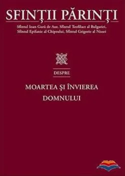 Sfintii Parinti despre Moartea si Invierea Domnului de Sf. Ioan Gura de Aur