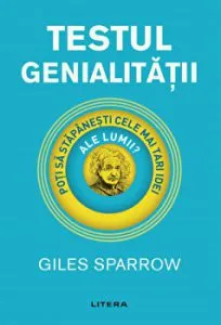 Testul genialitatii. Poti sa stapanesti cele mai tari idei ale lumii? de Giles Sparrow