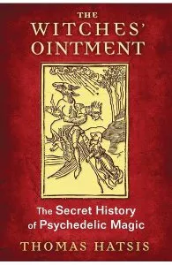 The Witches' Ointment. The Secret History of Psychedelic Magic de Thomas Hatsis
