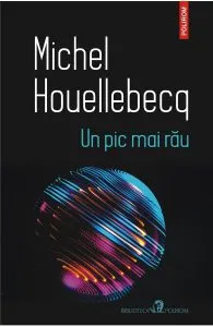 Un pic mai rau de Michel Houellebecq
