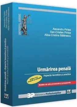 Urmarirea penala. Aspecte teoretice si practice. Modele de acte procesuale si procedurale.Editia a ll-a revazuta si adaugita de Alexandru Pintea