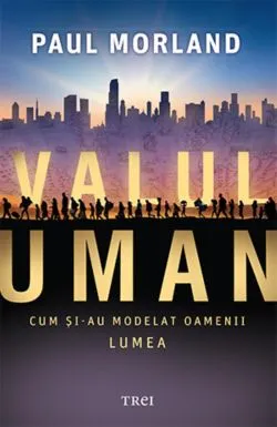 Valul uman. Cum si-au modelat oamenii lumea de Paul Morland