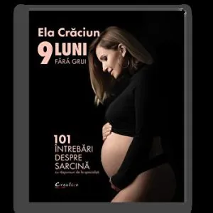 9 luni fara griji. 101 intrebari despre sarcina