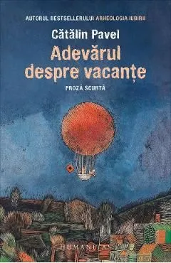 Adevarul despre vacante. Proza scurta de Catalin Pavel