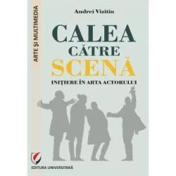 Calea catre scena. Initiere in arta actorului de Andrei Vizitiu