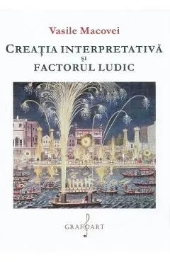 Creatia interpretativa si factorul ludic de Vasile Macovei
