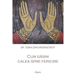 Cum gasim calea spre fericire de Ioan de Kronstadt