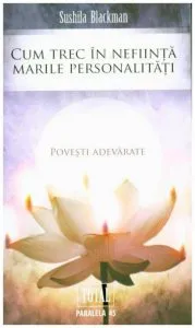 Cum Trec In Nefiinta Marile Personalitati de Sushila Blackman
