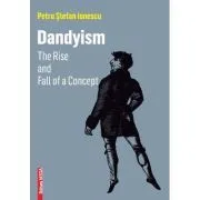 DANDYISM. The Rise and Fall of a Concept de Petru Stefan Ionescu