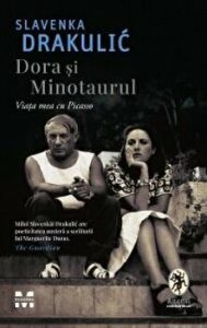 Dora si minotaurul. Viata mea ca Picasso.