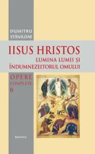 Iisus Hristos - Lumina lumii si indumnezeitorul omului de Dumitru Staniloae