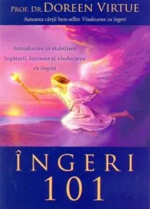 Ingeri 101. Introducere in stabilirea legaturii, lucrarea si vindecarea cu ingeri de Doreen Virtue