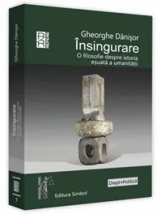 Insingurare. O filosofie despre istoria esuata a umanitatii de Gheorghe Danisor