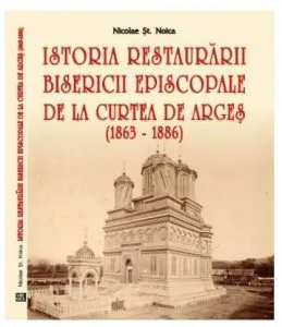 Istoria restaurarii Bisericii Episcopale de la Curtea de Arges ( 1863-1886 ) de Nicolae St. Noica