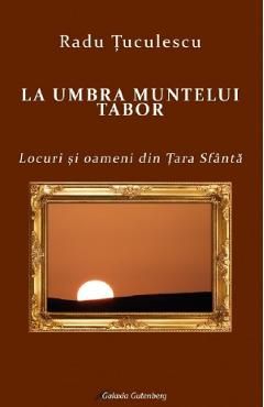 La umbra muntelui Tabor. Locuri si oameni din Tara Sfanta