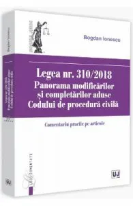 Legea nr. 310/2018. Panorama modificarilor si completarilor aduse Codului de procedura civila de Bogdan Ionescu