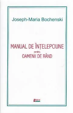 Manual de intelepciune pentru oamenii de rand ed. 4 de Joseph-Maria Bochenski