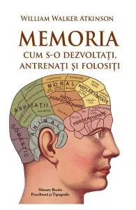 Memoria. Cum s-o dezvoltati, antrenati si folositi de William Walker Atkinson