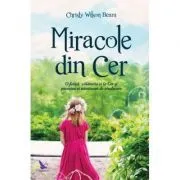 Miracole din Cer. O fetita, calatoria ei la Cer si povestea ei uimitoare de vindecare de Christy Wilson Beam