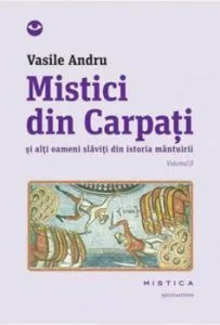 Mistici din Carpati si alti oameni slaviti din istoria mantuirii, Vol. 2 de Vasile Andru