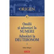 Omilii si adnotari la Numere. Adnotari la Deuteronom. Vol. 1