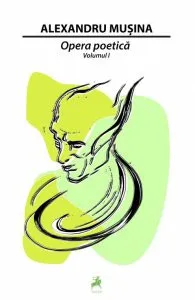 Opera poetica. Volumul I de Alexandru Musina