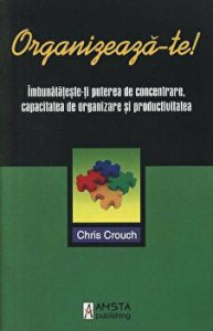 Organizeaza-te! Imbunatateste-ti puterea de concentrare, capacitatea de organizare si productivitatea